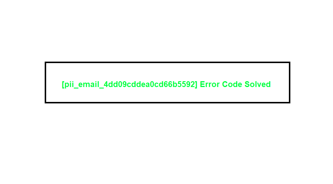 [pii_email_4dd09cddea0cd66b5592] Error Code Solved