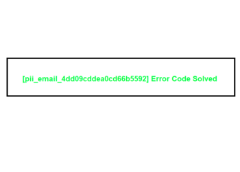 [pii_email_4dd09cddea0cd66b5592] Error Code Solved