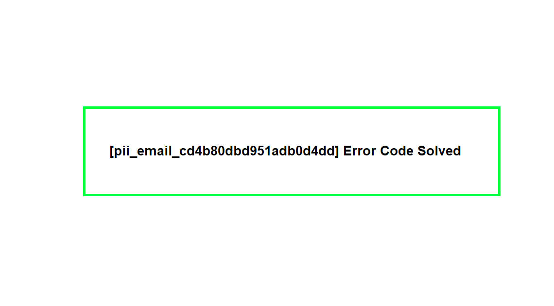 [pii_email_cd4b80dbd951adb0d4dd] Error Code Solved