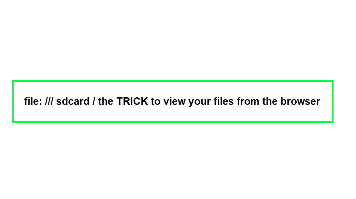 file: /// sdcard / the TRICK to view your files from the browser