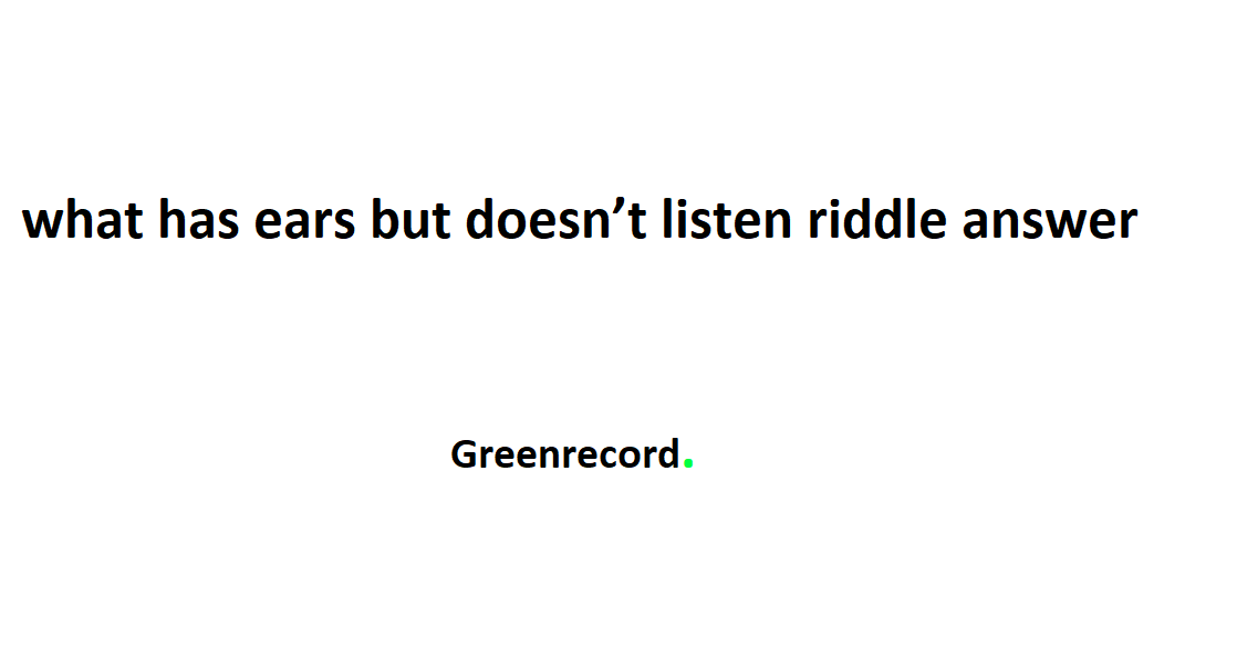 what has ears but doesn’t listen riddle answer – Green Record