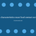 What three characteristics must food contact surfaces have