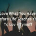 Love What You Have, Before Life Teaches You to Lov - Tymoff