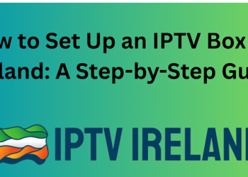 How to Set Up an IPTV Box in Ireland: A Step-by-Step Guide