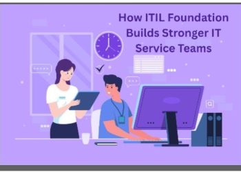 How ITIL Foundation Builds Stronger IT Service Teams