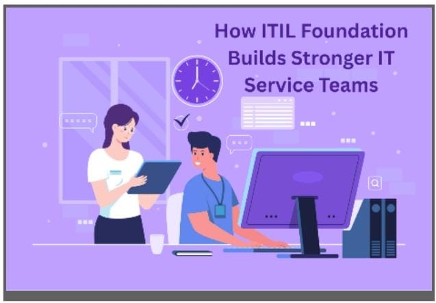 How ITIL Foundation Builds Stronger IT Service Teams