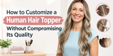 How to Customize a Human Hair Topper Without Compromising Its Quality